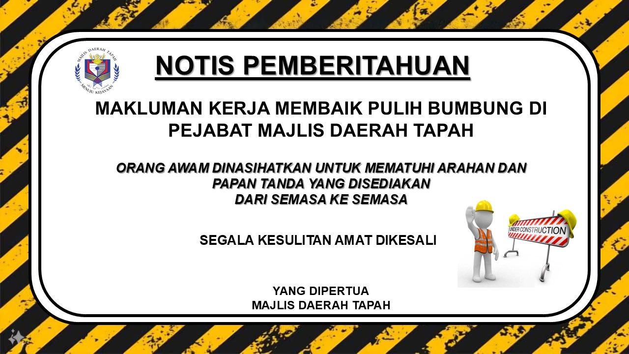 NOTIS PEMBERITAHUAN : MAKLUMAN KERJA MEMBAIK PULIH BUMBUNG DI PEJABAT MAJLIS DAERAH TAPAH