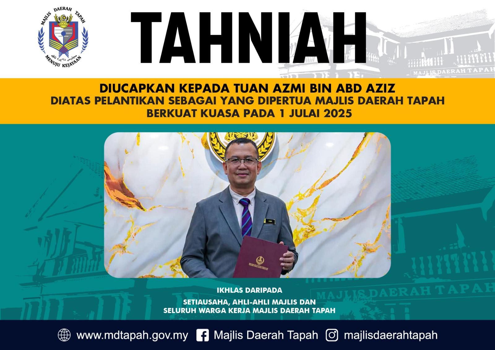 SEKALUNG TAHNIAH DIUCAPKAN KEPADA TUAN AZMI BIN ABD AZIZ ATAS PELANTIKAN SEBAGAI YANG DIPERTUA MAJLIS DAERAH TAPAH YANG BAHARU BERKUAT KUASA MULAI 1 JULAI 2025